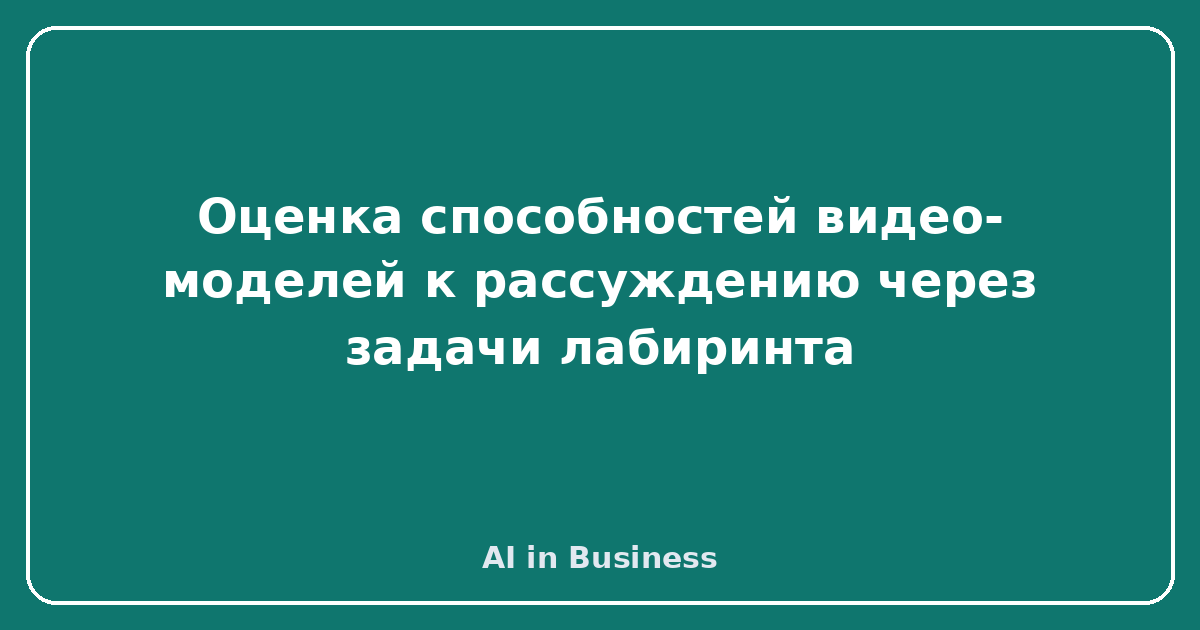 Оценка способностей видео-моделей к рассуждению через задачи лабиринта