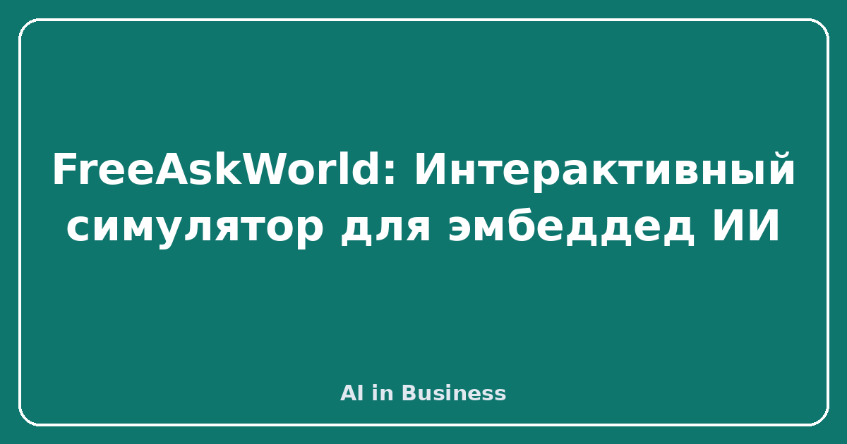 FreeAskWorld: Интерактивный симулятор для эмбеддед ИИ