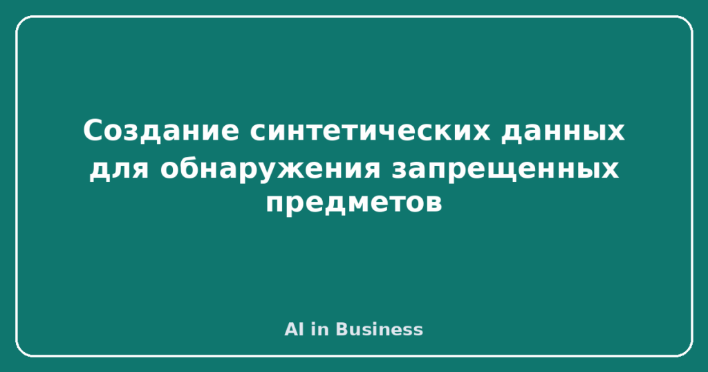 Создание синтетических данных для обнаружения запрещенных предметов
