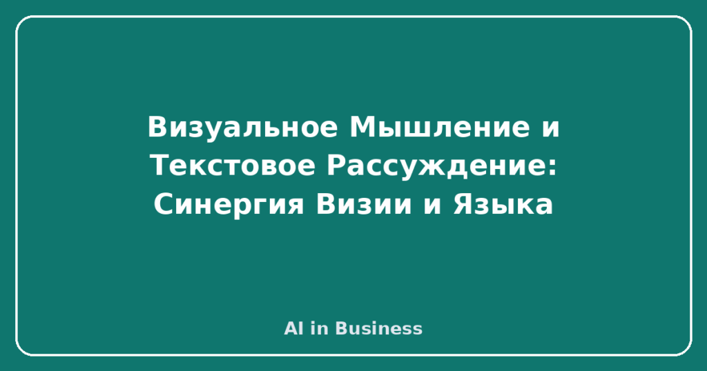 Визуальное Мышление и Текстовое Рассуждение: Синергия Визии и Языка