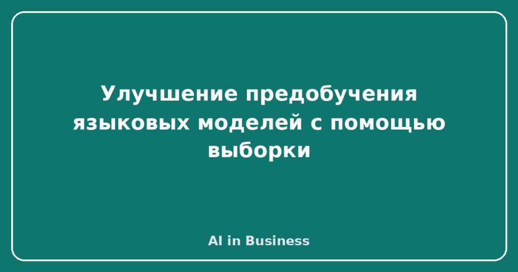 Улучшение предобучения языковых моделей с помощью выборки