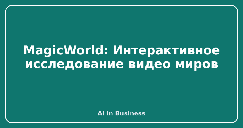 MagicWorld: Интерактивное исследование видео миров